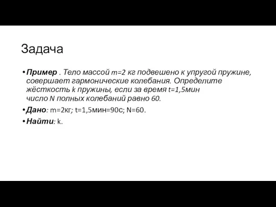 Задача Пример . Тело массой m=2 кг подвешено к упругой пружине, совершает