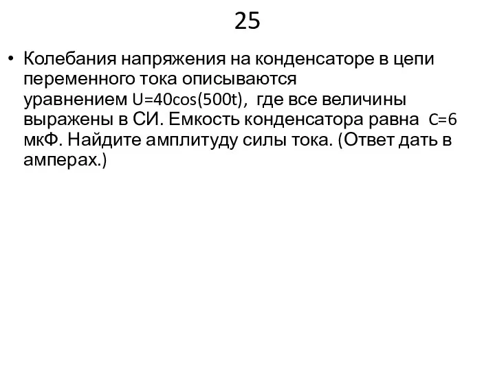 25 Колебания напряжения на конденсаторе в цепи переменного тока описываются уравнением U=40cos(500t),