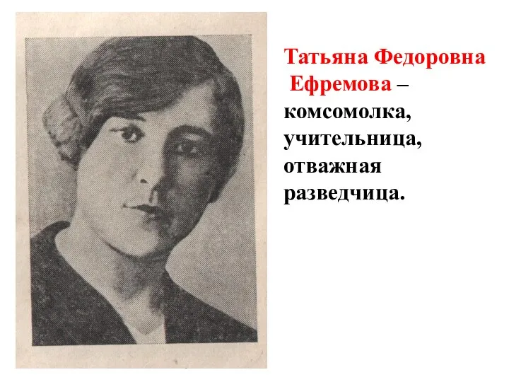 Татьяна Федоровна Ефремова – комсомолка, учительница, отважная разведчица.