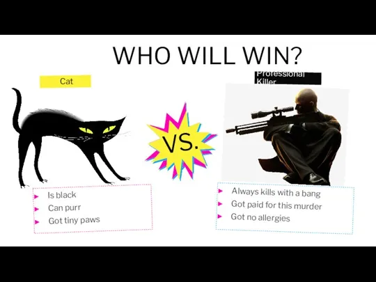 WHO WILL WIN? Cat Is black Can purr Got tiny paws VS.