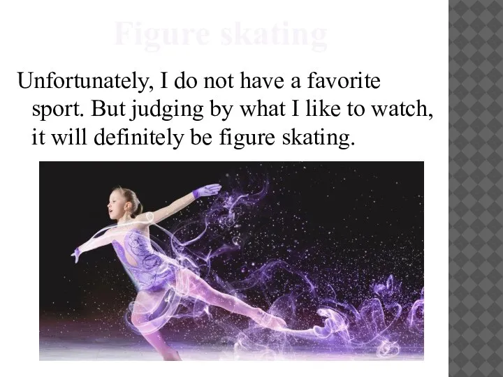 Figure skating Unfortunately, I do not have a favorite sport. But judging