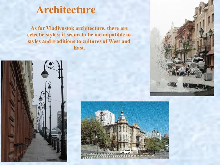 Architecture As for Vladivostok architecture, there are eclectic styles; it seems to