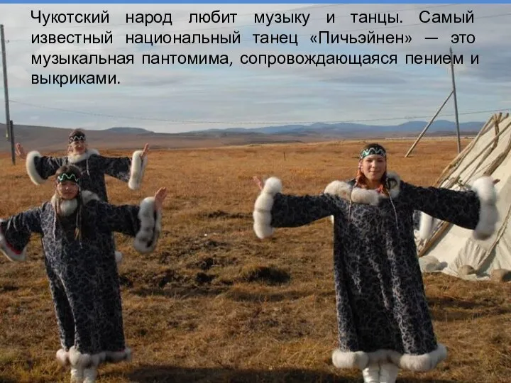 Чукотский народ любит музыку и танцы. Самый известный национальный танец «Пичьэйнен» —