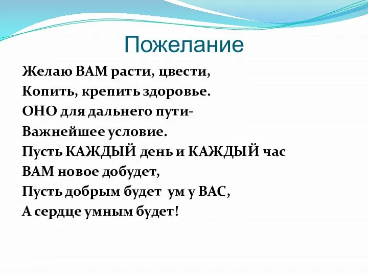 Пожелание Желаю ВАМ расти, цвести, Копить, крепить здоровье. ОНО для дальнего пути-