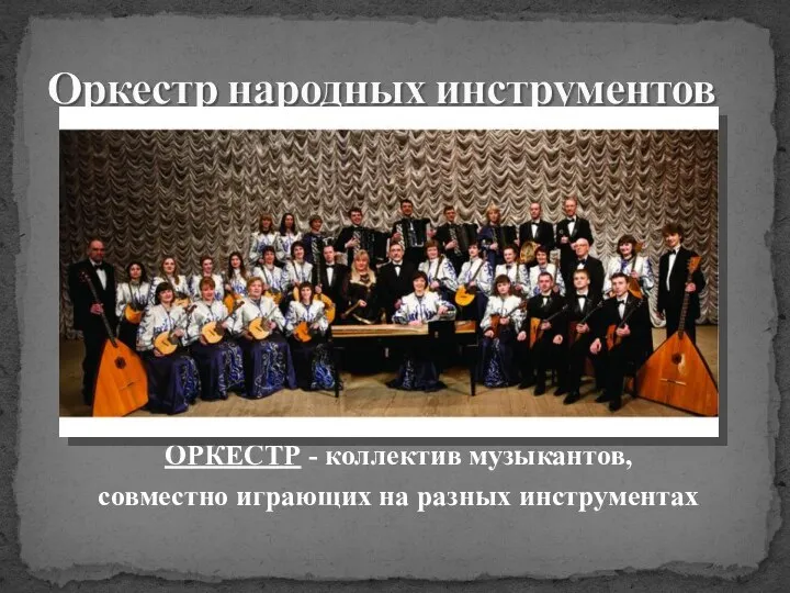 ОРКЕСТР - коллектив музыкантов, совместно играющих на разных инструментах