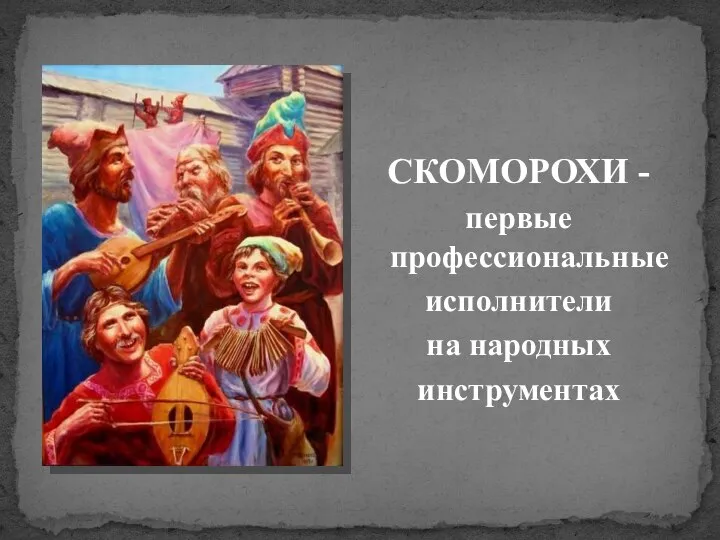 СКОМОРОХИ - первые профессиональные исполнители на народных инструментах