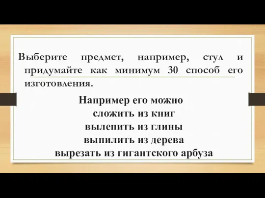 Выберите предмет, например, стул и придумайте как минимум 30 способ его изготовления.