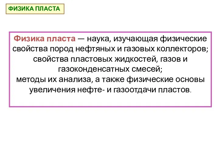 ФИЗИКА ПЛАСТА Физика пласта — наука, изучающая физические свойства пород нефтяных и