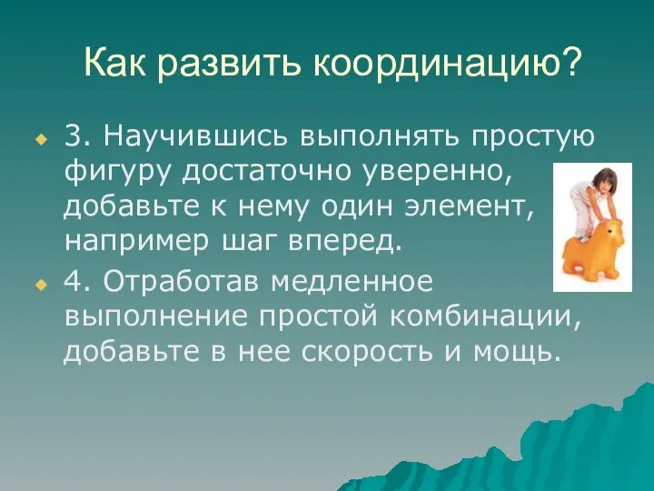 Как развить координацию? 3. Научившись выполнять простую фигуру достаточно уверенно, добавьте к