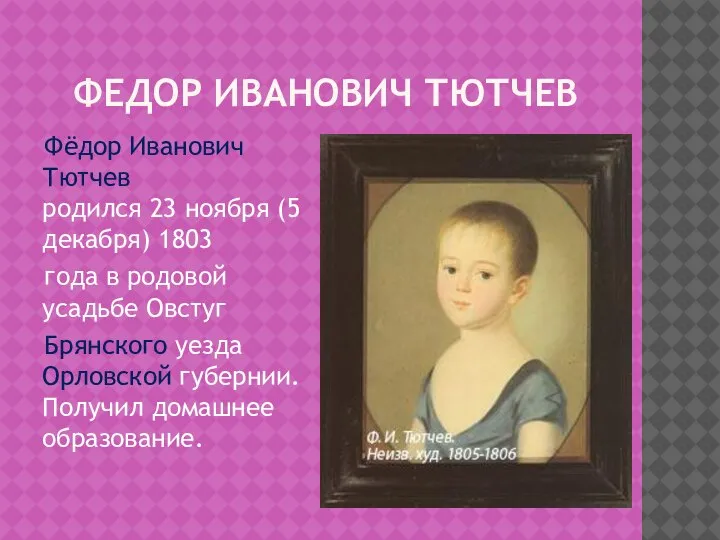 ФЕДОР ИВАНОВИЧ ТЮТЧЕВ Фёдор Иванович Тютчев родился 23 ноября (5декабря) 1803 года