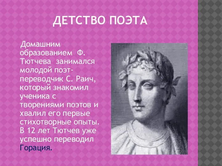 ДЕТСТВО ПОЭТА Домашним образованием Ф. Тютчева занимался молодой поэт-переводчик С. Раич, который