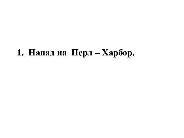 1. Напад на Перл – Харбор.