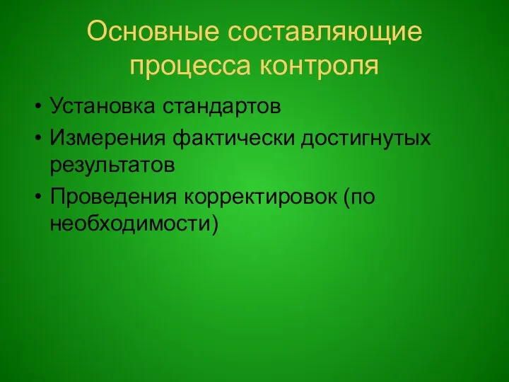 Основные составляющие процесса контроля Установка стандартов Измерения фактически достигнутых результатов Проведения корректировок (по необходимости)