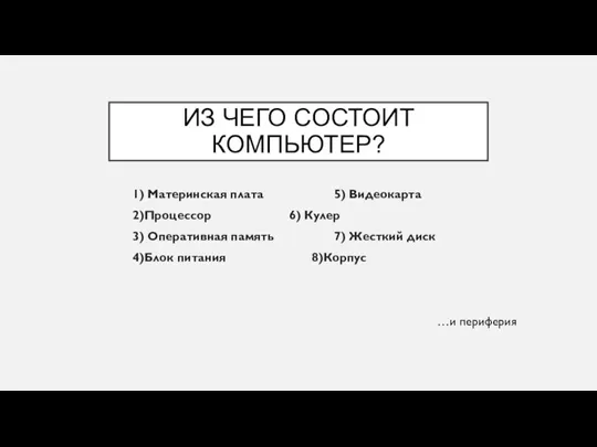 ИЗ ЧЕГО СОСТОИТ КОМПЬЮТЕР? 1) Материнская плата 5) Видеокарта 2)Процессор 6) Кулер