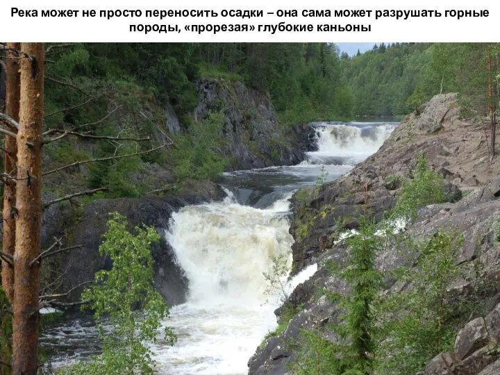 Река может не просто переносить осадки – она сама может разрушать горные породы, «прорезая» глубокие каньоны