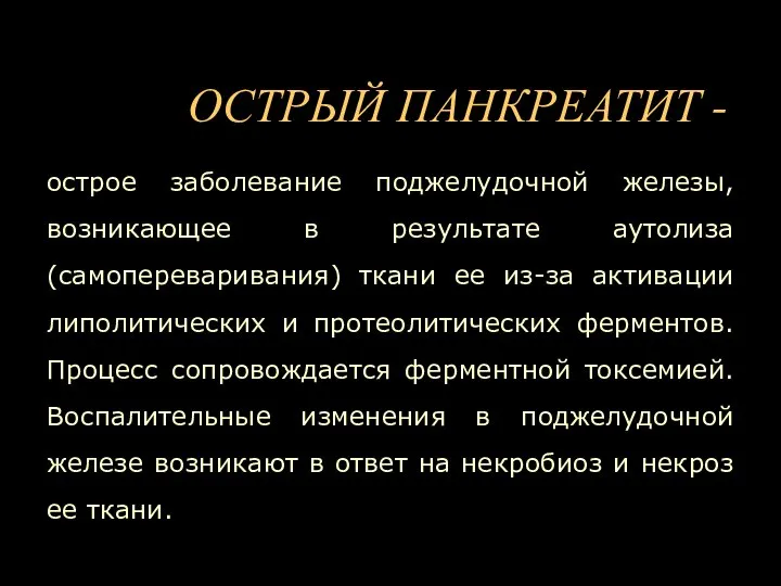 ОСТРЫЙ ПАНКРЕАТИТ - острое заболевание поджелудочной железы, возникающее в результате аутолиза (самопереваривания)