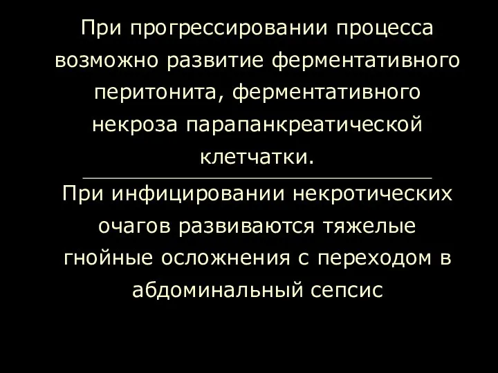 При прогрессировании процесса возможно развитие ферментативного перитонита, ферментативного некроза парапанкреатической клетчатки. При