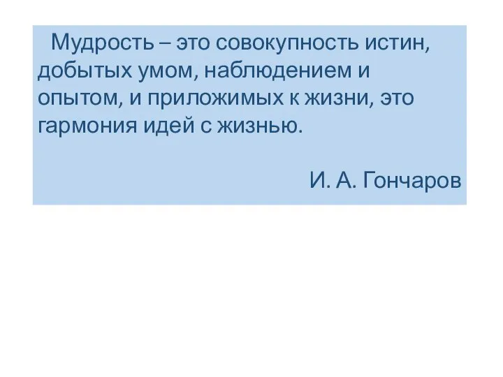 Мудрость – это совокупность истин, добытых умом, наблюдением и опытом, и приложимых