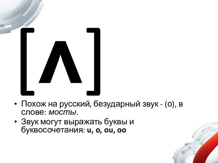 [ʌ] Похож на русский, безударный звук - (о), в слове: мосты. Звук