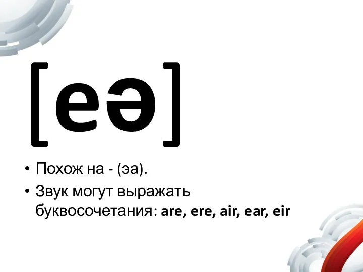 [eə] Похож на - (эа). Звук могут выражать буквосочетания: are, ere, air, ear, eir