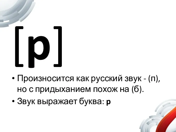 [p] Произносится как русский звук - (п), но с придыханием похож на