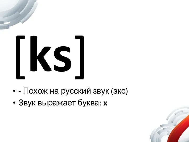 [ks] - Похож на русский звук (экс) Звук выражает буква: x