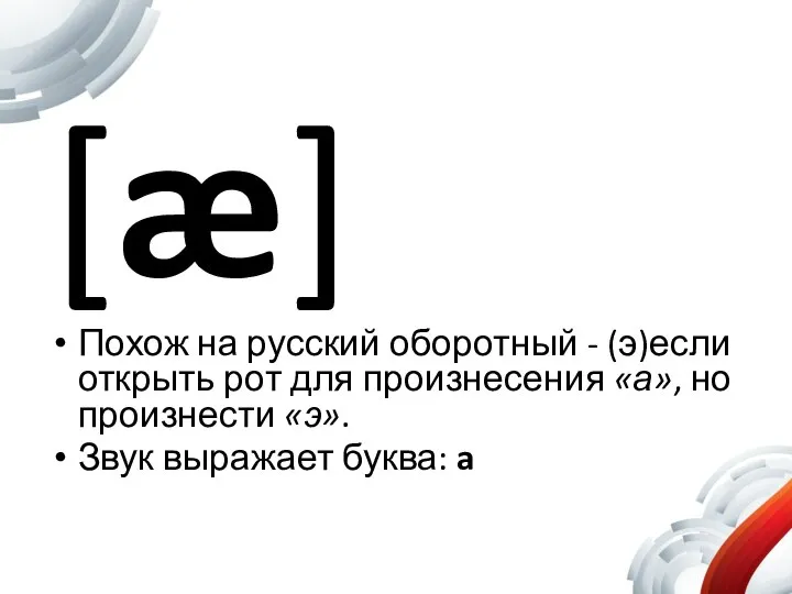 [æ] Похож на русский оборотный - (э)если открыть рот для произнесения «а»,