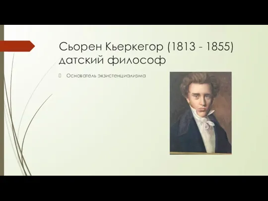 Сьорен Кьеркегор (1813 - 1855) датский философ Основатель экзистенциализма