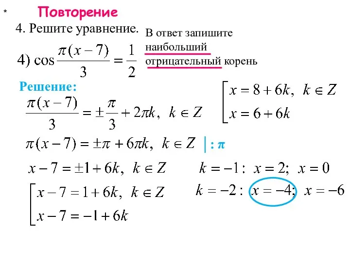 * Повторение 4. Решите уравнение. В ответ запишите наибольший отрицательный корень Решение: │: π