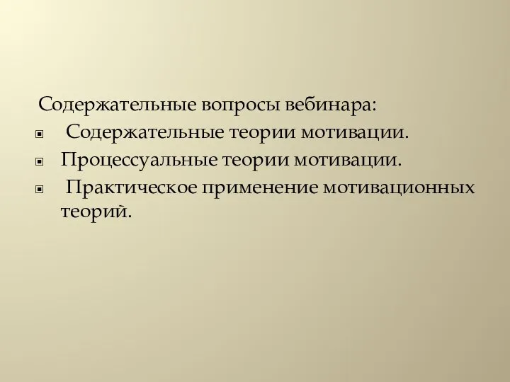 Содержательные вопросы вебинара: Содержательные теории мотивации. Процессуальные теории мотивации. Практическое применение мотивационных теорий.