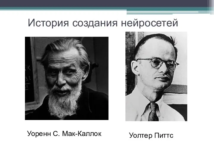 История создания нейросетей Уоренн С. Мак-Каллок Уолтер Питтс