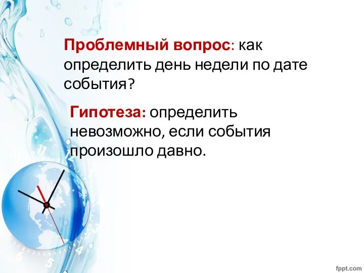 Проблемный вопрос: как определить день недели по дате события? Гипотеза: определить невозможно, если события произошло давно.