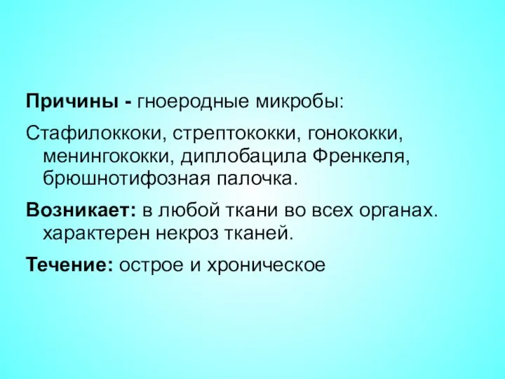 Причины - гноеродные микробы: Стафилоккоки, стрептококки, гонококки, менингококки, диплобацила Френкеля, брюшнотифозная палочка.