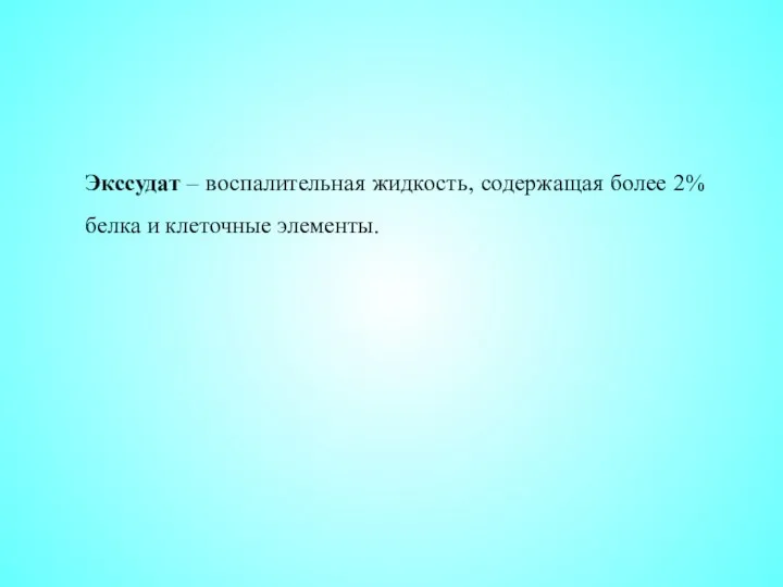 Экссудат – воспалительная жидкость, содержащая более 2% белка и клеточные элементы.