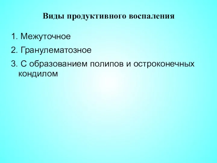 Виды продуктивного воспаления 1. Межуточное 2. Гранулематозное 3. С образованием полипов и остроконечных кондилом