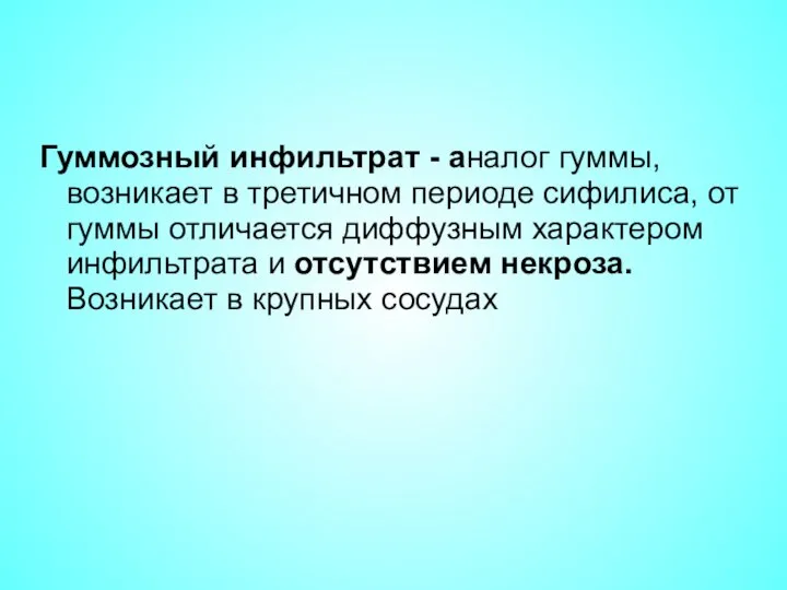 Гуммозный инфильтрат - аналог гуммы, возникает в третичном периоде сифилиса, от гуммы