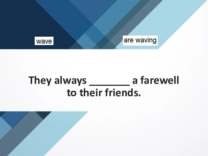 They always _______ a farewell to their friends.