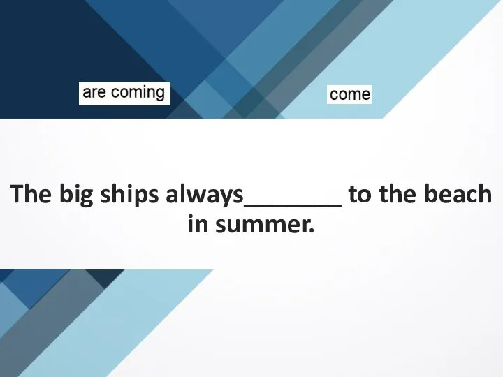 The big ships always_______ to the beach in summer.