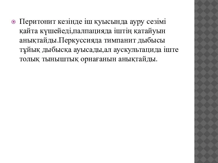 Перитонит кезінде іш қуысында ауру сезімі қайта күшейеді,палпацияда іштің қатайуын анықтайды.Перкуссияда тимпанит