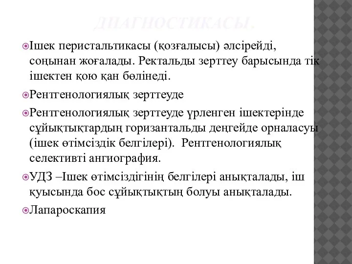 ДИАГНОСТИКАСЫ. Ішек перистальтикасы (қозғалысы) әлсірейді, соңынан жоғалады. Ректальды зерттеу барысында тік ішектен