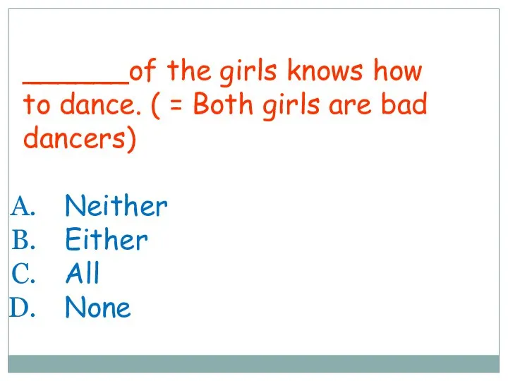 ______of the girls knows how to dance. ( = Both girls are