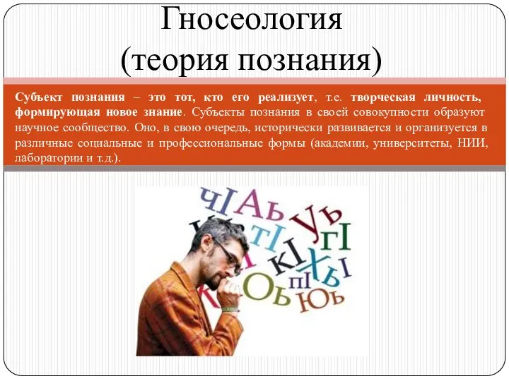 Субъект познания – это тот, кто его реализует, т.е. творческая личность, формирующая