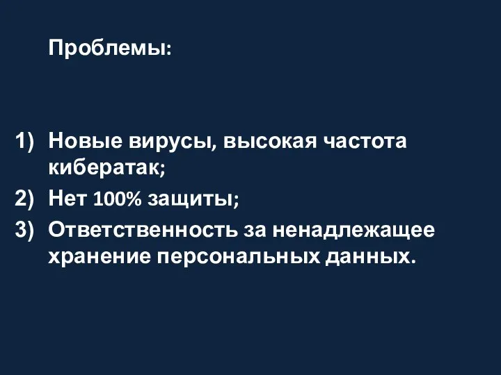 Проблемы: Новые вирусы, высокая частота кибератак; Нет 100% защиты; Ответственность за ненадлежащее хранение персональных данных.