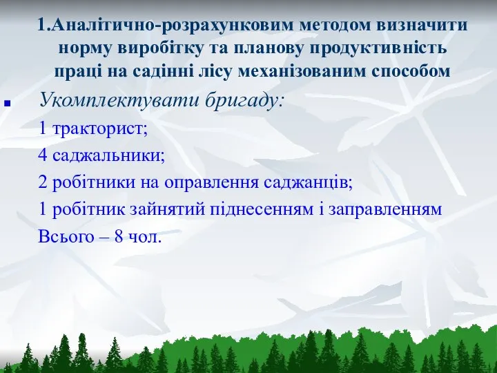 1.Аналітично-розрахунковим методом визначити норму виробітку та планову продуктивність праці на садінні лісу