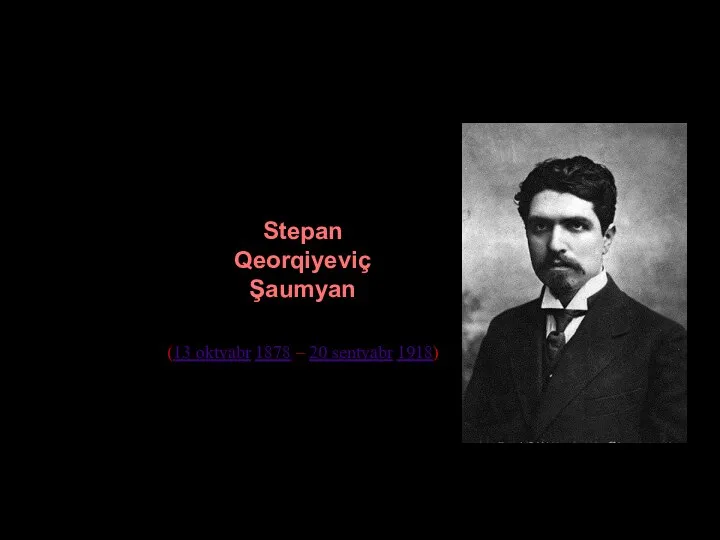 Stepan Qeorqiyeviç Şaumyan (13 oktyabr 1878 – 20 sentyabr 1918)