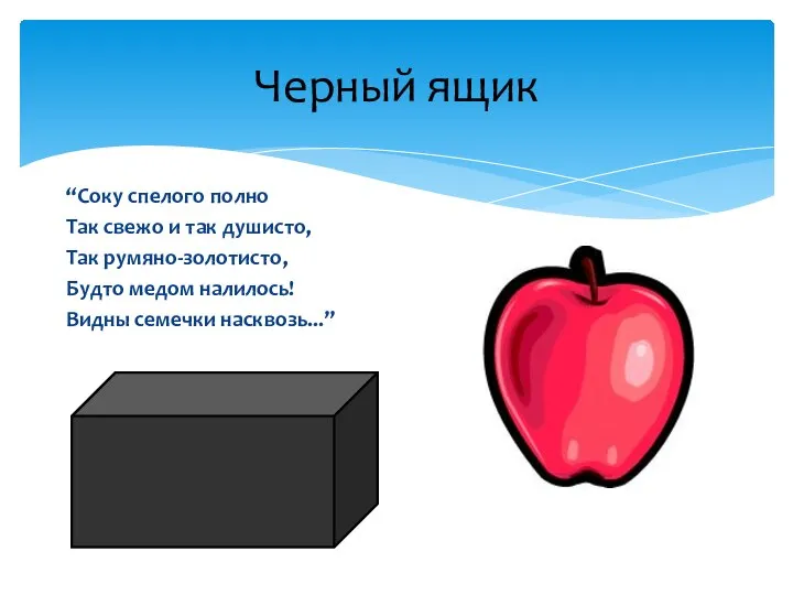 Черный ящик “Соку спелого полно Так свежо и так душисто, Так румяно-золотисто,