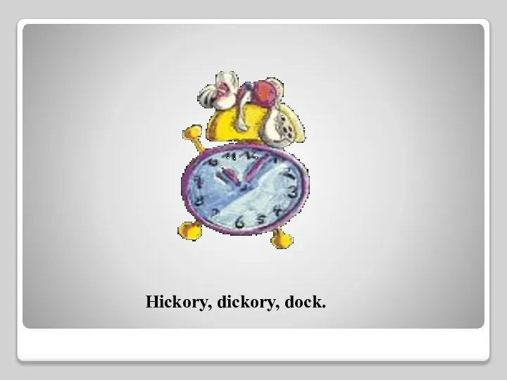 Hickory, dickory, dock.