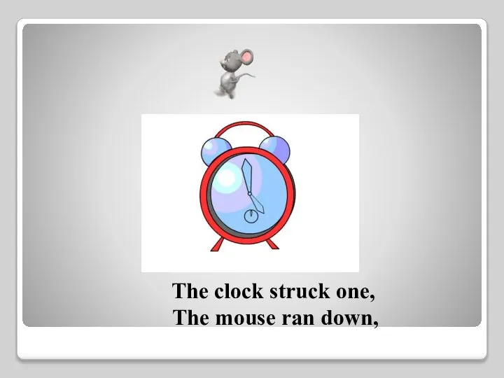 The clock struck one, The mouse ran down,