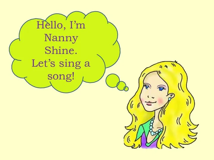 Hello, I’m Nanny Shine. Let’s sing a song!