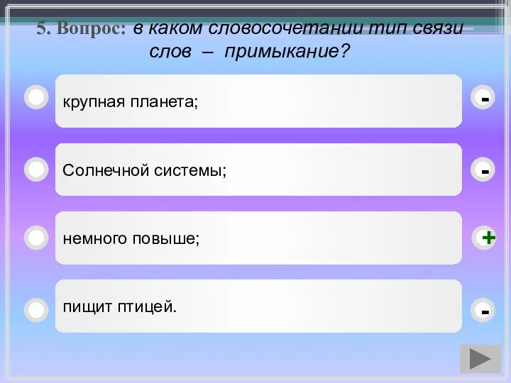 5. Вопрос: в каком словосочетании тип связи слов – примыкание? крупная планета;